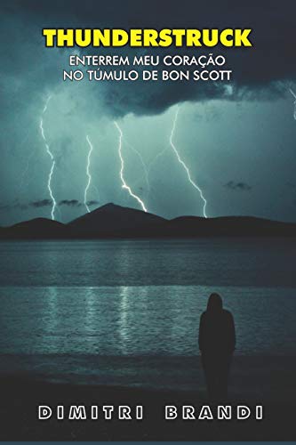 Ler Thunderstruck: Enterrem Meu Coração no Túmulo de Bon Scott, do autor Dimitri Brandi