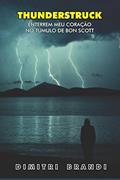 Ler Thunderstruck: Enterrem Meu Coração no Túmulo de Bon Scott, do autor Dimitri Brandi Ler Thunderstruck: Enterrem Meu Coração no Túmulo de Bon Scott, do autor Dimitri Brandi
