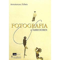 Fotografia E Arredores., do autor Anna Teresa Fabris