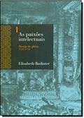 Ler As Paixões Intelectuais. Desejo de Glória. 1735-1751 - Volume 1, do autor Elisabeth Badinter Ler As Paixões Intelectuais. Desejo de Glória. 1735-1751 - Volume 1, do autor Elisabeth Badinter