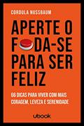 Ler Aperte O F*da-se Para Ser Feliz: 66 Dicas Para Viver Com Mais Coragem, Leveza E Serenidade, do autor Cordula Nussbaum Ler Aperte O F*da-se Para Ser Feliz: 66 Dicas Para Viver Com Mais Coragem, Leveza E Serenidade, do autor Cordula Nussbaum