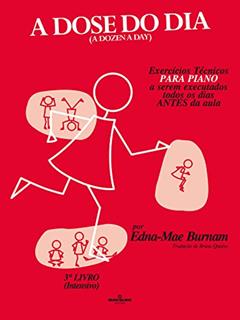 A dose do dia - Exercícios técnicos PARA PIANO a serem executados todos os dias ANTES da aula - 3º livro (Intensivo), do autor Edna-Mae Burnam