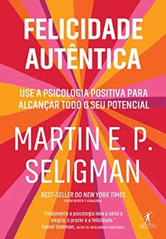Felicidade autêntica (Nova edição): Use a psicologia positiva para alcançar todo seu potencial, do autor Martin E. P. Seligman