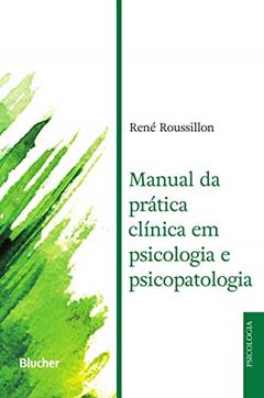 Manual da Prática Clínica em Psicologia e Psicopatologia, do autor René Roussillon