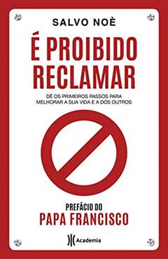 Ler É proibido reclamar: Dê os primeiros passos para melhorar a sua vida e a dos outros, do autor Salvo Noè Ler É proibido reclamar: Dê os primeiros passos para melhorar a sua vida e a dos outros, do autor Salvo Noè