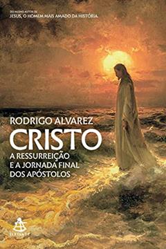 Cristo (Jesus, o homem mais amado da história - Livro 2): A ressurreição e a jornada final dos apóstolos, do autor Rodrigo Alvarez