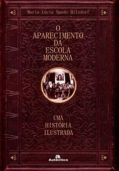 Aparecimento da escola moderna, O - Uma história ilustrada, do autor Maria Lúcia Spedo Hilsdorf