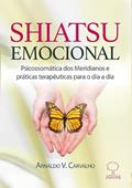 Ler Shiatsu Emocional: Psicossomática dos Meridianos e Práticas Terapêuticas Para o dia a dia, do autor Arnaldo V. Carvalho