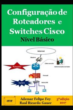 Configuração De Roteadores E Switches Cisco Nível Básico, do autor Ademar Felipe Fey E Raul Ricardo Gauer