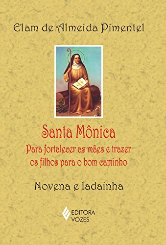 Ler Santa Mônica: Para fortalecer as mães e trazer os filhos para o bom caminho - Novena e ladainha, do autor Elam de Almeida Pimentel Ler Santa Mônica: Para fortalecer as mães e trazer os filhos para o bom caminho - Novena e ladainha, do autor Elam de Almeida Pimentel