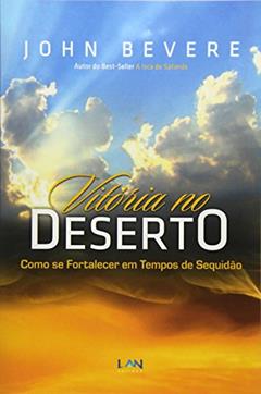 Vitória no Deserto. Como Se Fortalecer em Tempos de Sequidão: Como se Fortalecer em Tempos de Sequidao, do autor John Bevere