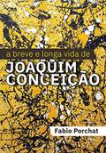 Ler A Breve e Longa Vida de Joaquim Conceição, do autor FABIO PORCHAT Ler A Breve e Longa Vida de Joaquim Conceição, do autor FABIO PORCHAT