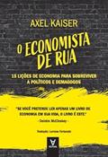 Ler O Economista de rua: 15 Lições de Economia Para Sobreviver a Políticos e Demagogos, do autor Axel Kaiser