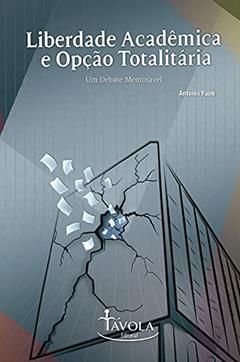Liberdade Acadêmica e Opção Totalitária - Um Debate Memorável, do autor Antonio Paim