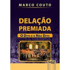 Delação Premiada - O Dito e o Não Dito, do autor Marco Couto
