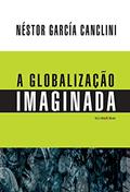 Ler Globalização Imaginada, do autor Néstor García Canclini