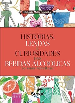 Histórias, lendas e curiosidades das bebidas alcoolicas e suas receitas, do autor Roberta Malta Saldanha