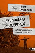 Ler Abundância e Liberdade: uma História Ambiental das Ideias Políticas, do autor Pierre Charbonnier Ler Abundância e Liberdade: uma História Ambiental das Ideias Políticas, do autor Pierre Charbonnier
