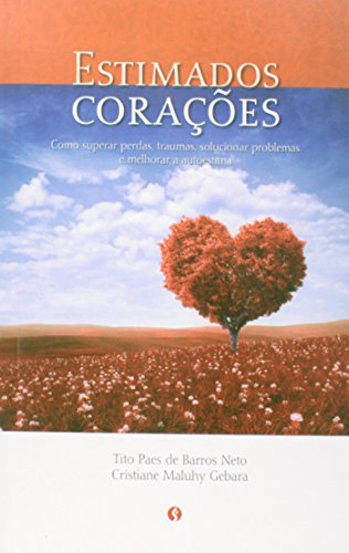 Ler Estimados Corações. Como Superar Perdas, Traumas, Solucionar Problemas E Melhorar A Autoestima, do autor Tito Paes de Barros Neto