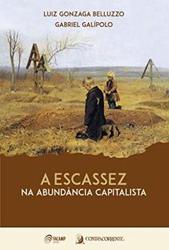 A Escassez na Abundância Capitalista, do autor Luiz Gonzaga Belluzzo; Gabriel Galípolo