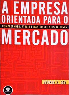 A Empresa Orientada Para O Mercado, do autor George S. Day