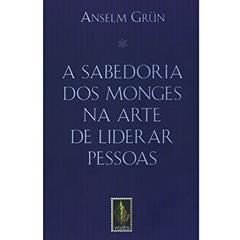 A sabedoria dos monges na arte de liderar pessoas, do autor Anselm Grün