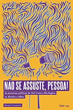 Não se assuste, pessoa! As personas políticas de Gal Costa e Elis Regina na ditadura militar, do autor Renato Contente