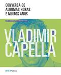 Ler Conversas de Algumas Horas e Muitos Anos com o Dramaturgo e Diretor Teatral Vladimir Capella, do autor Vladimir Capella Ler Conversas de Algumas Horas e Muitos Anos com o Dramaturgo e Diretor Teatral Vladimir Capella, do autor Vladimir Capella