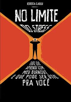 No Limite do Stress: Tudo que aprendi com burnout e que pode ser útil para você, do autor Roberta Carusi