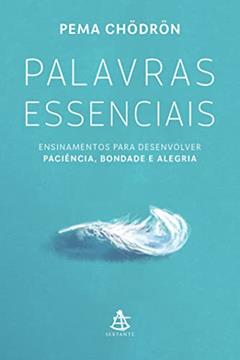 Palavras essenciais: Ensinamentos para desenvolver paciência, bondade e alegria, do autor Pema Chödrön
