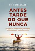 Ler Antes Tarde do que Nunca: O poder da paciência em um mundo obcecado pelo sucesso precoce, do autor Rich Karlgaard Ler Antes Tarde do que Nunca: O poder da paciência em um mundo obcecado pelo sucesso precoce, do autor Rich Karlgaard