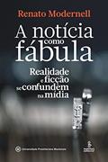 Ler A notícia como fábula: realidade e ficção se confundem na mídia, do autor Renato Modernell Ler A notícia como fábula: realidade e ficção se confundem na mídia, do autor Renato Modernell