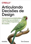 Ler Articulando Decisões de Design: Converse com os Stakeholders, Mantenha sua Sanidade e Crie a Melhor Experiência do Usuário, do autor Tom Greever Ler Articulando Decisões de Design: Converse com os Stakeholders, Mantenha sua Sanidade e Crie a Melhor Experiência do Usuário, do autor Tom Greever