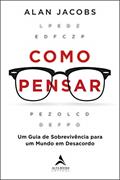 Ler Como Pensar: um Guia de Sobrevivência Para um Mundo em Desacordo, do autor Alan Jacobs