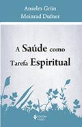 Ler Saúde como tarefa espiritual, do autor Anselm Grün; Meinrad Dufner Ler Saúde como tarefa espiritual, do autor Anselm Grün; Meinrad Dufner