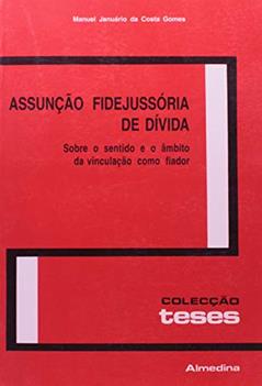 Assunção Fidejussória de Dívida: Sobre o Sentido e o âmbito da Vinculação Como Fiador, do autor Manuel Januário da Costa Gomes