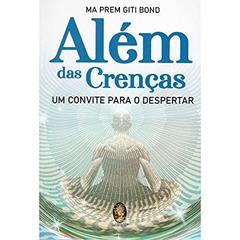 Além das Crenças: um Convite Para o Despertar, do autor Ma Prem Giti Bond