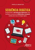 Ler Sequência Didática: Fundamentada na Aprendizagem Significativa como Facilitadora no Processo de Alfabetização e Letramento Mediada pelas Novas Tecnologias Digitais, do autor Sheila Arantes Ler Sequência Didática: Fundamentada na Aprendizagem Significativa como Facilitadora no Processo de Alfabetização e Letramento Mediada pelas Novas Tecnologias Digitais, do autor Sheila Arantes
