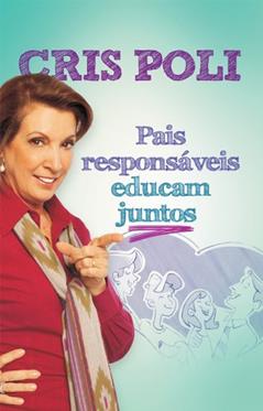 Pais responsáveis educam juntos, do autor Cris Poli