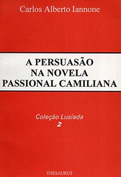 A Persuasão Na Novela Passional Camiliana, do autor Carlos Alberto Iannone