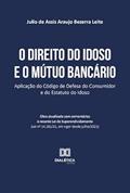 Ler O direito do idoso e o mútuo bancário: aplicação do Código de Defesa do Consumidor e do Estatuto do Idoso, do autor Julio de Assis Araujo Bezerra Leite