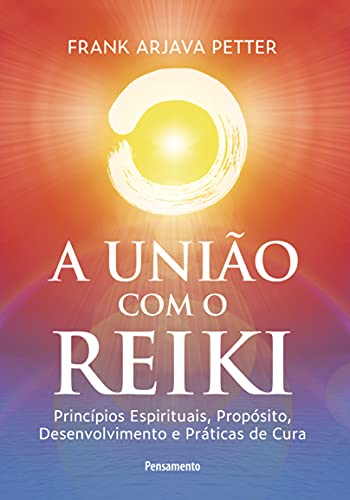 Ler A União com o Reiki: Princípios Espirituais, Propósito, Desenvolvimento e Práticas de Cura, do autor Frank Arjava Petter