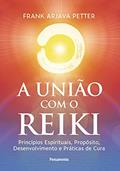 Ler A União com o Reiki: Princípios Espirituais, Propósito, Desenvolvimento e Práticas de Cura, do autor Frank Arjava Petter Ler A União com o Reiki: Princípios Espirituais, Propósito, Desenvolvimento e Práticas de Cura, do autor Frank Arjava Petter