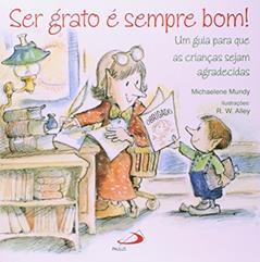 Ser Grato é Sempre Bom!: um Guia Para que as Crianças Sejam Agradecidas, do autor Michaelene Mundy