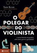 Ler O polegar do violinista: E outras histórias da genética sobre amor, guerra e genialidade, do autor Sam Kean