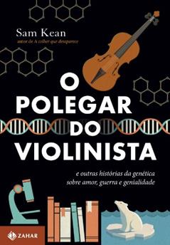 O polegar do violinista: E outras histórias da genética sobre amor, guerra e genialidade, do autor Sam Kean