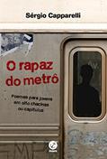 Ler O rapaz do metrô: Poemas para jovens em oito chacinas ou capítulos: Poemas para jovens em oito chacinas ou capítulos, do autor Sergio Capparelli Ler O rapaz do metrô: Poemas para jovens em oito chacinas ou capítulos: Poemas para jovens em oito chacinas ou capítulos, do autor Sergio Capparelli