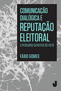 Ler Comunicação Dialógica e Reputação Eleitoral: o Percurso Gerativo do Voto, do autor Fábio Gomes