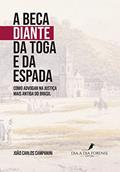 Ler A Beca Diante da Toga e da Espada: Como Advogar na Justiça mais antiga do Brasil, do autor João Carlos Campanini