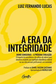 A Era da Integridade: Homo Conscious - A próxima evolução: O impacto da consciência e da cultura de valores para encontrar propósito, paz espiritual e ... vida pessoal, profissional e na sociedade., do autor Luiz Fernando Lucas